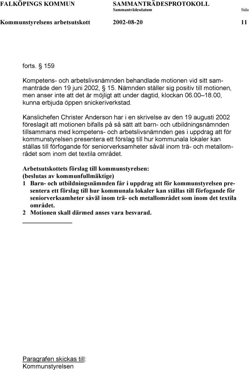 Kanslichefen Christer Anderson har i en skrivelse av den 19 augusti 2002 föreslagit att motionen bifalls på så sätt att barn- och utbildningsnämnden tillsammans med kompetens- och arbetslivsnämnden