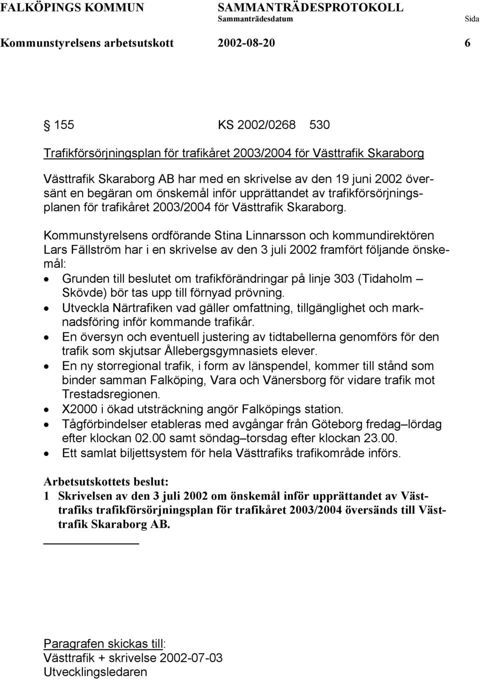 Kommunstyrelsens ordförande Stina Linnarsson och kommundirektören Lars Fällström har i en skrivelse av den 3 juli 2002 framfört följande önskemål: Grunden till beslutet om trafikförändringar på linje