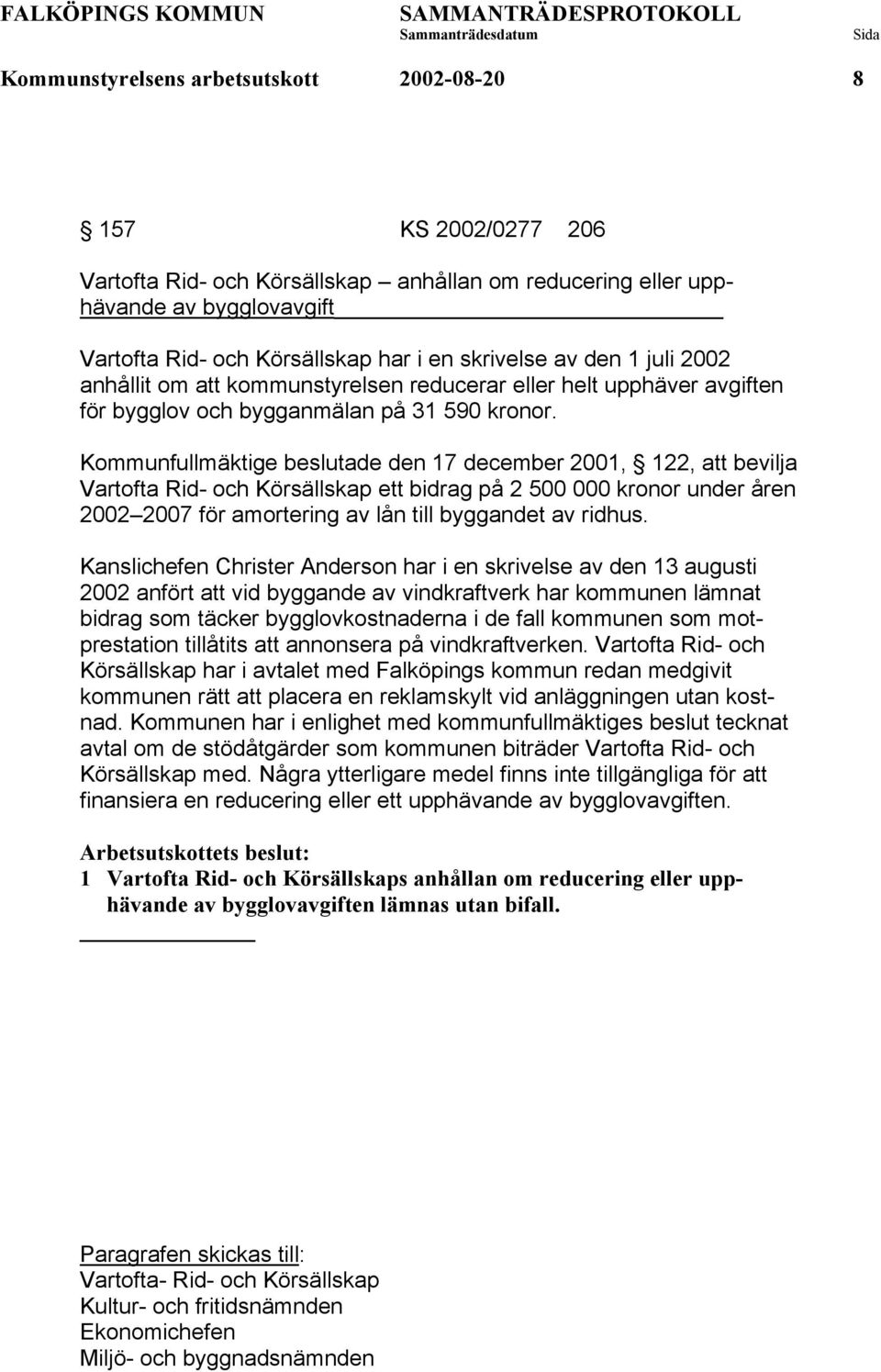 Kommunfullmäktige beslutade den 17 december 2001, 122, att bevilja Vartofta Rid- och Körsällskap ett bidrag på 2 500 000 kronor under åren 2002 2007 för amortering av lån till byggandet av ridhus.