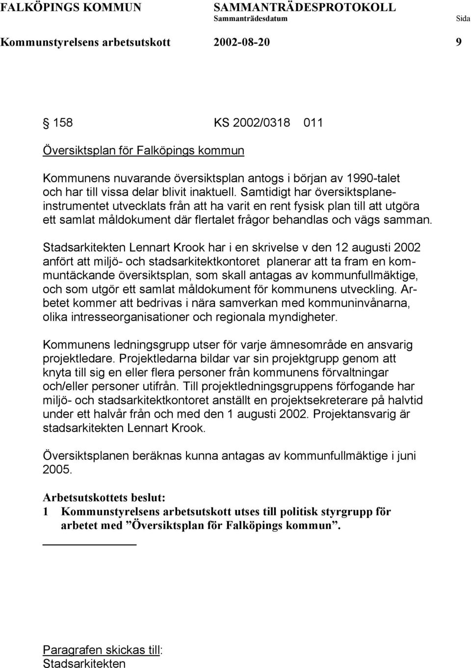 Stadsarkitekten Lennart Krook har i en skrivelse v den 12 augusti 2002 anfört att miljö- och stadsarkitektkontoret planerar att ta fram en kommuntäckande översiktsplan, som skall antagas av