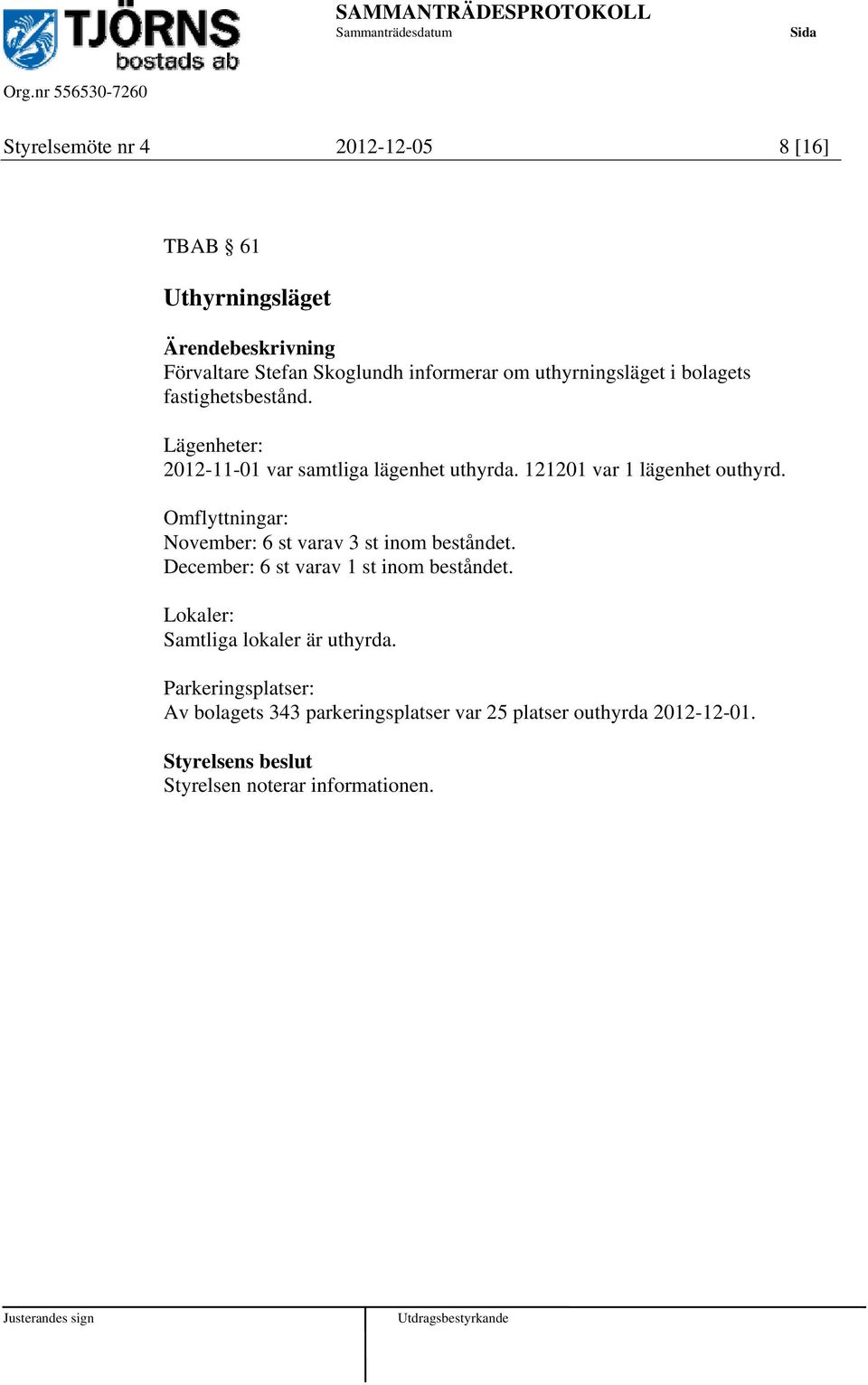 Omflyttningar: November: 6 st varav 3 st inom beståndet. December: 6 st varav 1 st inom beståndet.