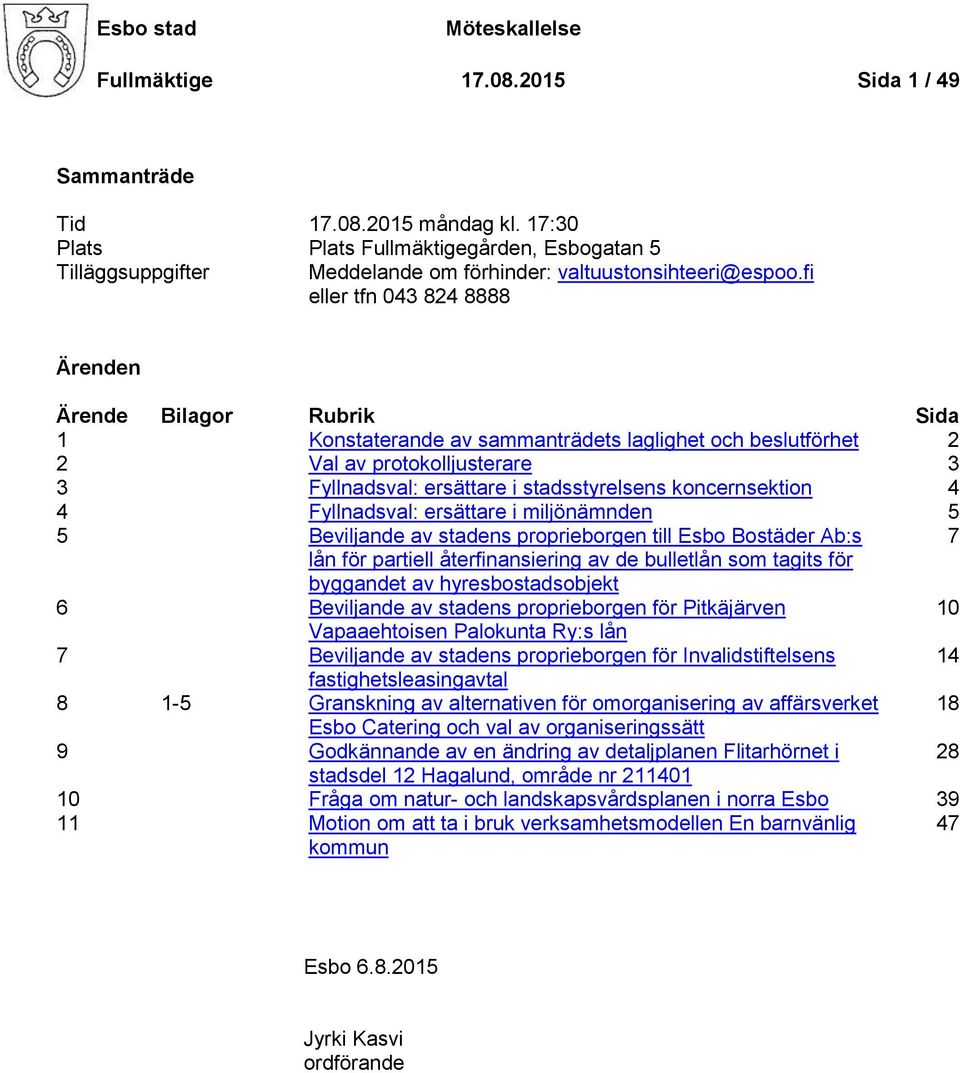 fi eller tfn 043 824 8888 Ärenden Ärende Bilagor Rubrik Sida 1 Konstaterande av sammanträdets laglighet och beslutförhet 2 2 Val av protokolljusterare 3 3 Fyllnadsval: ersättare i stadsstyrelsens