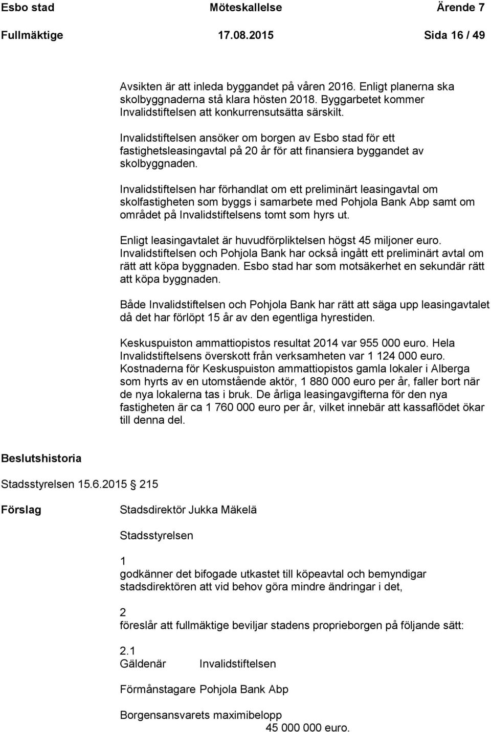 Invalidstiftelsen ansöker om borgen av Esbo stad för ett fastighetsleasingavtal på 20 år för att finansiera byggandet av skolbyggnaden.