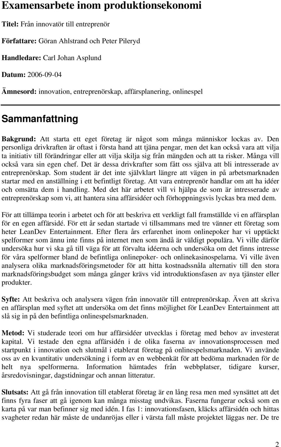 Den personliga drivkraften är oftast i första hand att tjäna pengar, men det kan också vara att vilja ta initiativ till förändringar eller att vilja skilja sig från mängden och att ta risker.