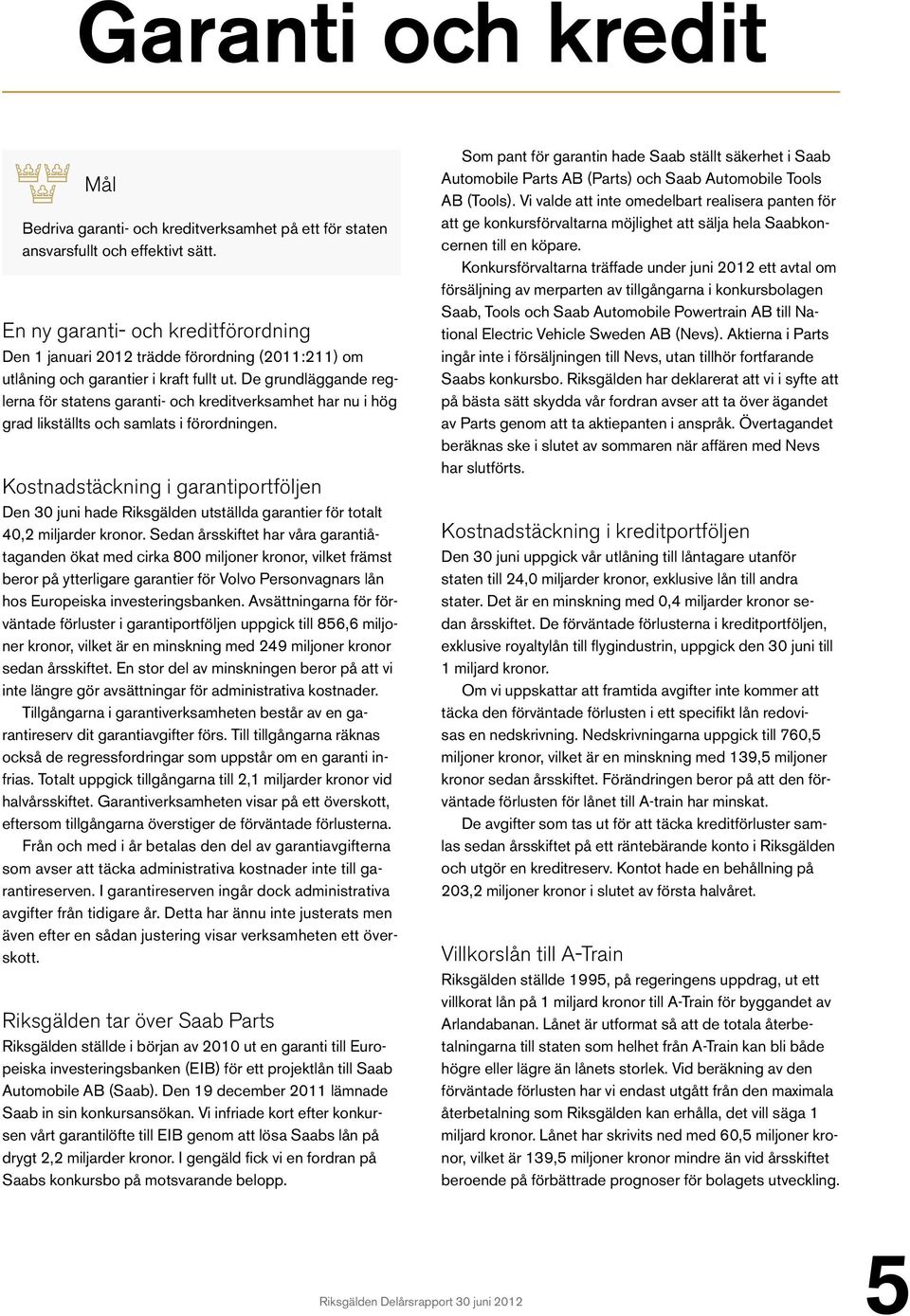 De grundläggande reglerna för statens garanti- och kreditverksamhet har nu i hög grad likställts och samlats i förordningen.