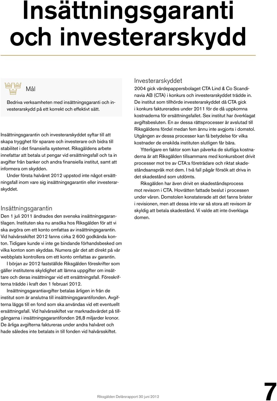 Riksgäldens arbete innefattar att betala ut pengar vid ersättningsfall och ta in avgifter från banker och andra finansiella institut, samt att informera om skydden.