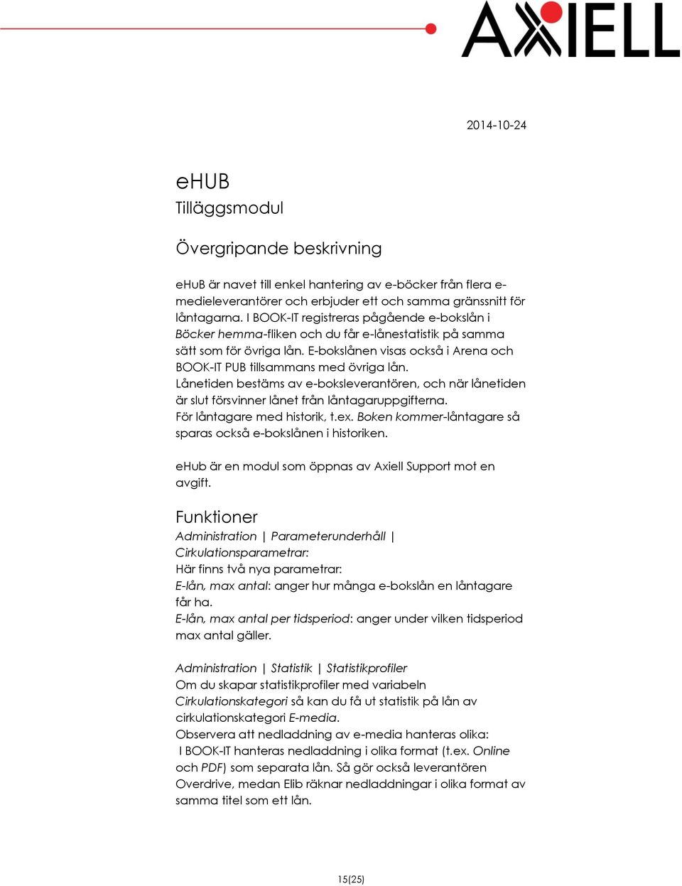 Lånetiden bestäms av e-boksleverantören, och när lånetiden är slut försvinner lånet från låntagaruppgifterna. För låntagare med historik, t.ex.