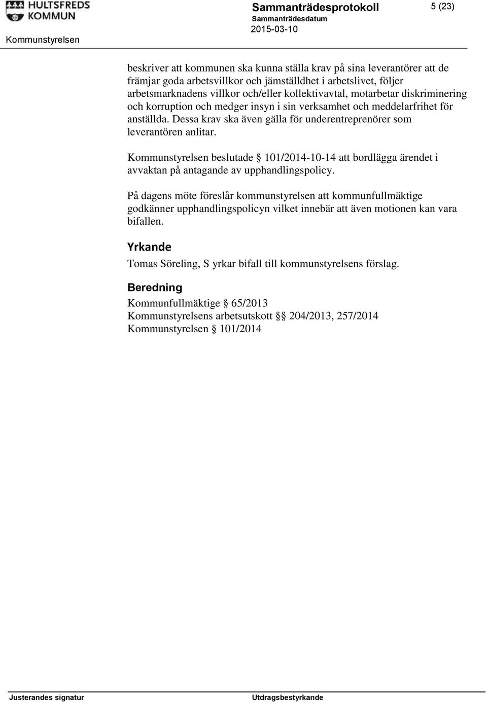 Dessa krav ska även gälla för underentreprenörer som leverantören anlitar. Kommunstyrelsen beslutade 101/2014-10-14 att bordlägga ärendet i avvaktan på antagande av upphandlingspolicy.