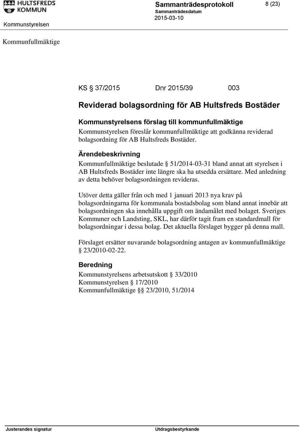Med anledning av detta behöver bolagsordningen revideras.