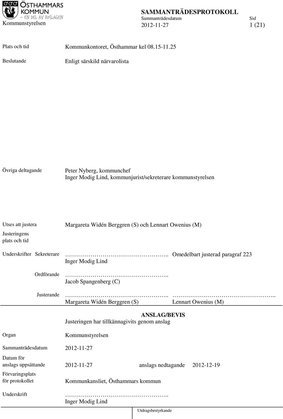 Margareta Widén Berggren (S) och Lennart Owenius (M) Underskrifter Sekreterare.. Omedelbart justerad paragraf 223 Inger Modig Lind Ordförande Justerande.. Jacob Spangenberg (C).