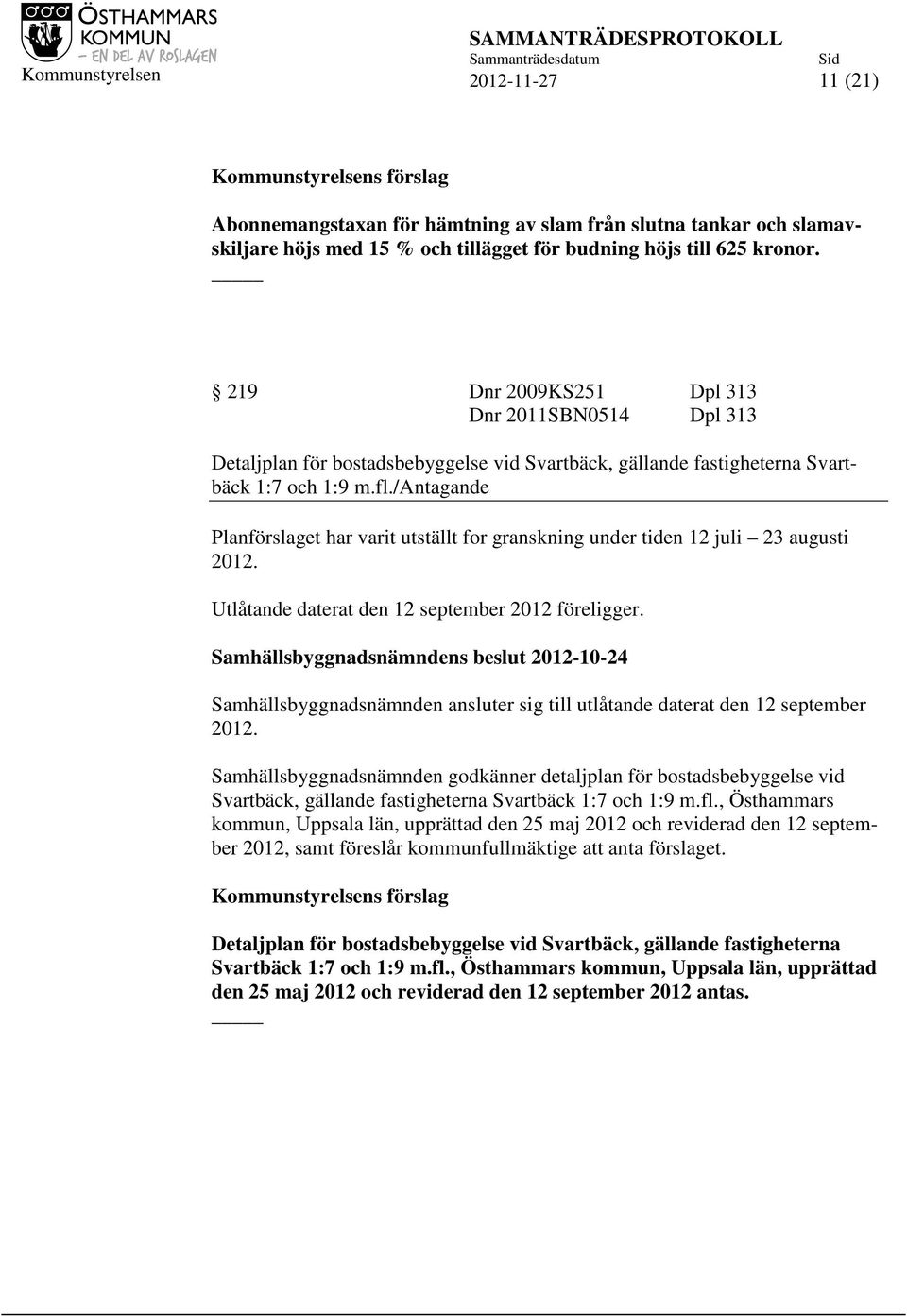 /antagande Planförslaget har varit utställt for granskning under tiden 12 juli 23 augusti 2012. Utlåtande daterat den 12 september 2012 föreligger.