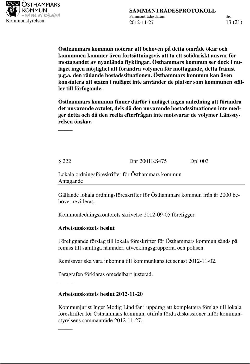 Östhammars kommun kan även konstatera att staten i nuläget inte använder de platser som kommunen ställer till förfogande.