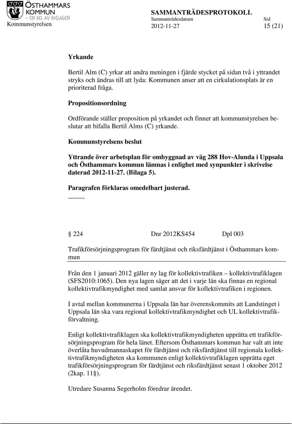 Yttrande över arbetsplan för ombyggnad av väg 288 Hov-Alunda i Uppsala och Östhammars kommun lämnas i enlighet med synpunkter i skrivelse daterad 2012-11-27. (Bilaga 5).