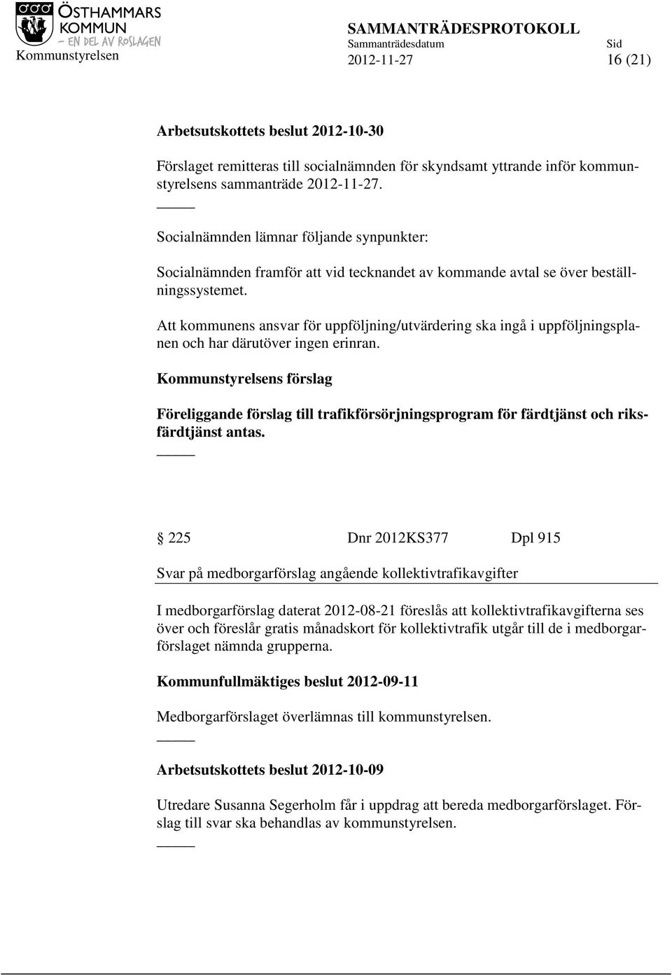 Att kommunens ansvar för uppföljning/utvärdering ska ingå i uppföljningsplanen och har därutöver ingen erinran.