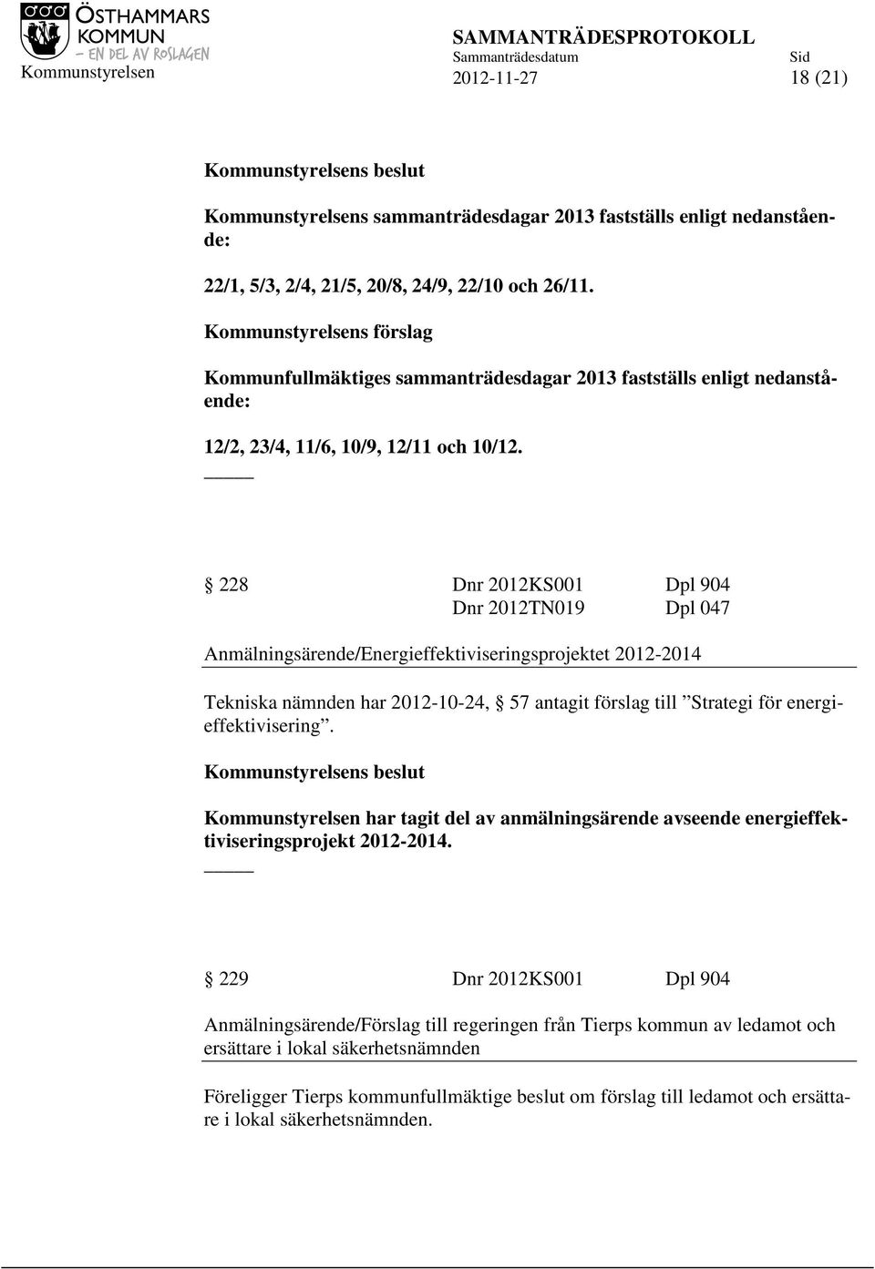 228 Dnr 2012KS001 Dpl 904 Dnr 2012TN019 Dpl 047 Anmälningsärende/Energieffektiviseringsprojektet 2012-2014 Tekniska nämnden har 2012-10-24, 57 antagit förslag till Strategi för energieffektivisering.