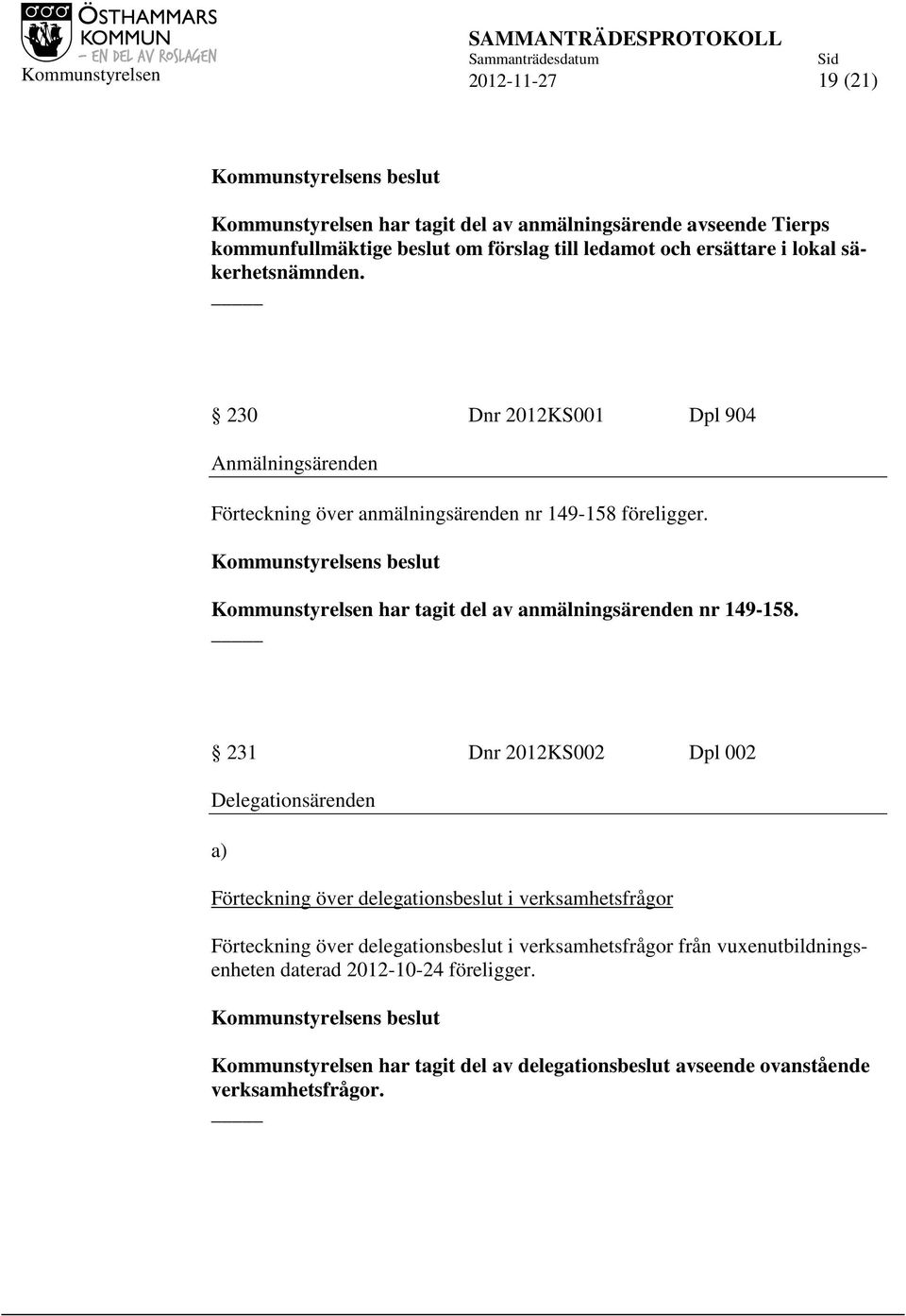Kommunstyrelsen har tagit del av anmälningsärenden nr 149-158.