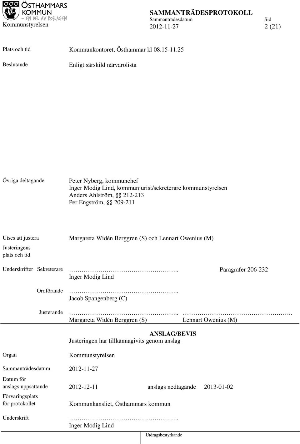 att justera Justeringens plats och tid Margareta Widén Berggren (S) och Lennart Owenius (M) Underskrifter Sekreterare.. Paragrafer 206-232 Inger Modig Lind Ordförande Justerande.