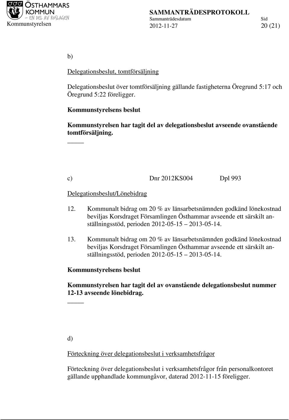 Kommunalt bidrag om 20 % av länsarbetsnämnden godkänd lönekostnad beviljas Korsdraget Församlingen Östhammar avseende ett särskilt anställningsstöd, perioden 2012-05-15 2013-05-14. 13.