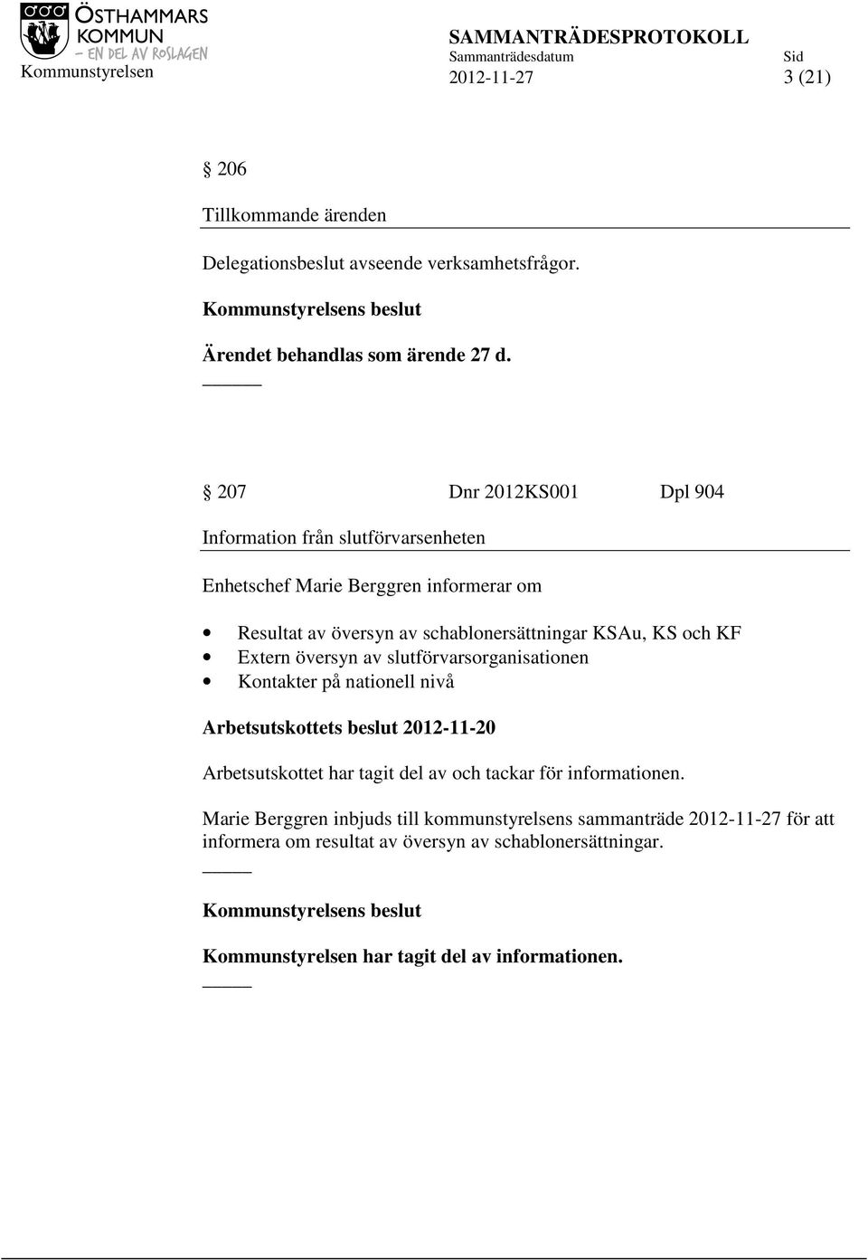 och KF Extern översyn av slutförvarsorganisationen Kontakter på nationell nivå Arbetsutskottets beslut 2012-11-20 Arbetsutskottet har tagit del av och tackar