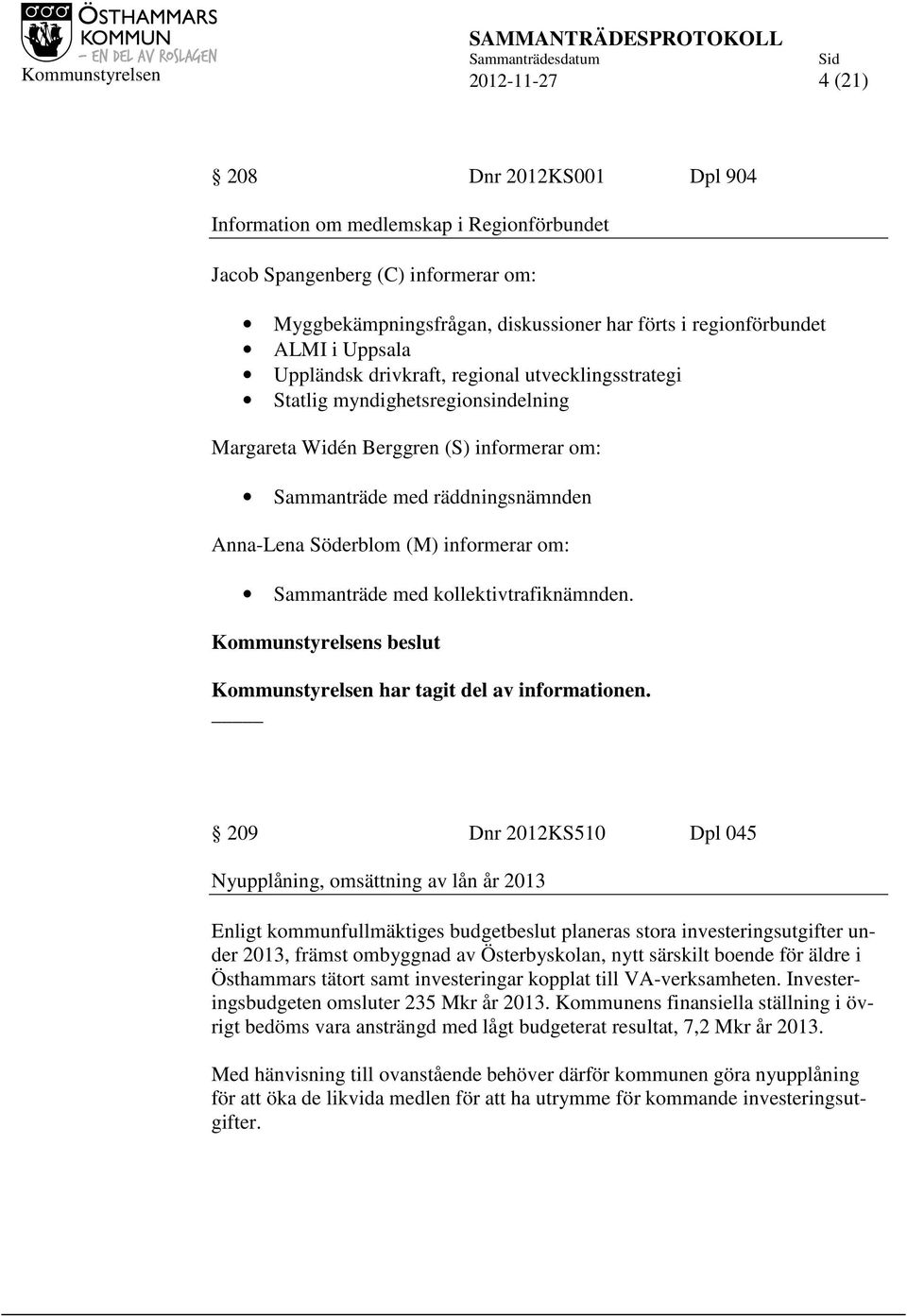 informerar om: Sammanträde med kollektivtrafiknämnden. Kommunstyrelsen har tagit del av informationen.