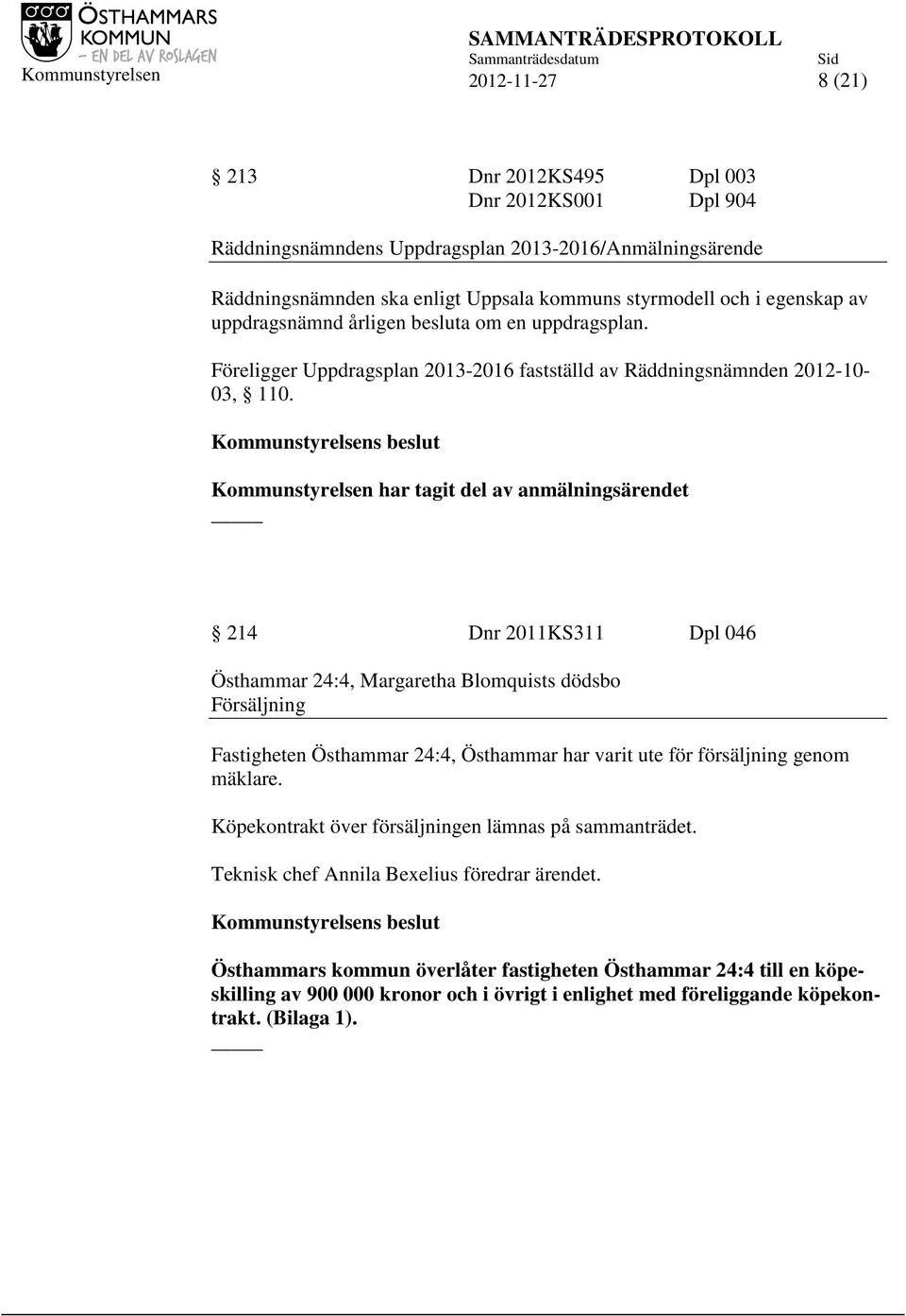 Kommunstyrelsen har tagit del av anmälningsärendet 214 Dnr 2011KS311 Dpl 046 Östhammar 24:4, Margaretha Blomquists dödsbo Försäljning Fastigheten Östhammar 24:4, Östhammar har varit ute för