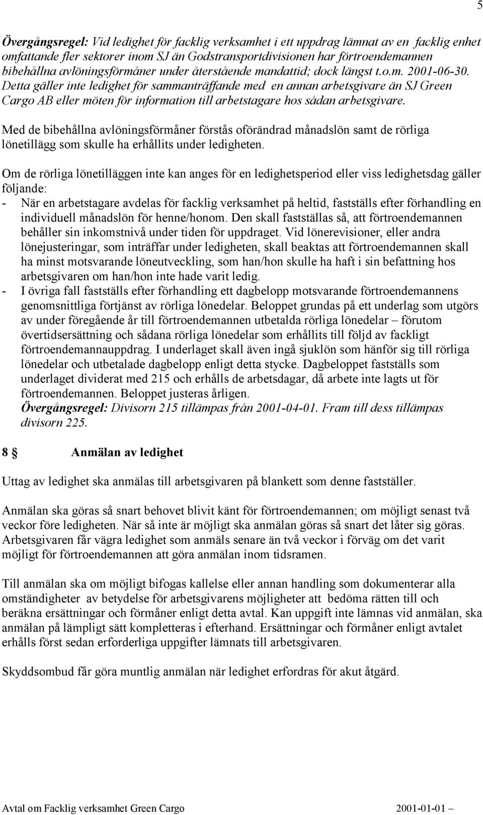Detta gäller inte ledighet för sammanträffande med en annan arbetsgivare än SJ Green Cargo AB eller möten för information till arbetstagare hos sådan arbetsgivare.