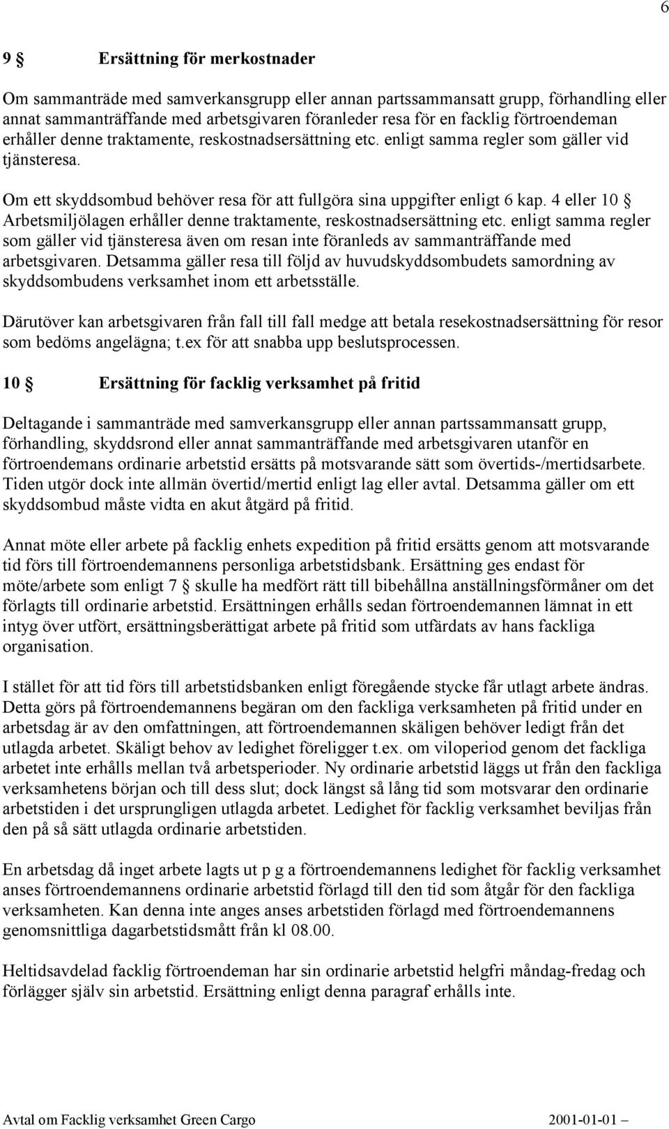 4 eller 10 Arbetsmiljölagen erhåller denne traktamente, reskostnadsersättning etc. enligt samma regler som gäller vid tjänsteresa även om resan inte föranleds av sammanträffande med arbetsgivaren.