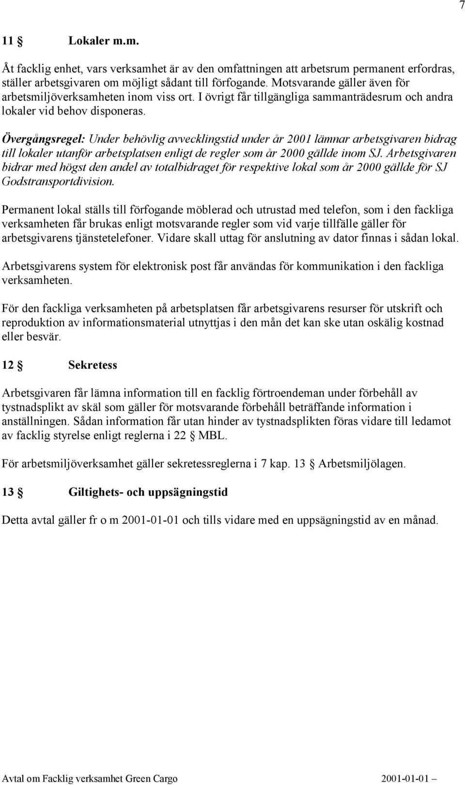 Övergångsregel: Under behövlig avvecklingstid under år 2001 lämnar arbetsgivaren bidrag till lokaler utanför arbetsplatsen enligt de regler som år 2000 gällde inom SJ.