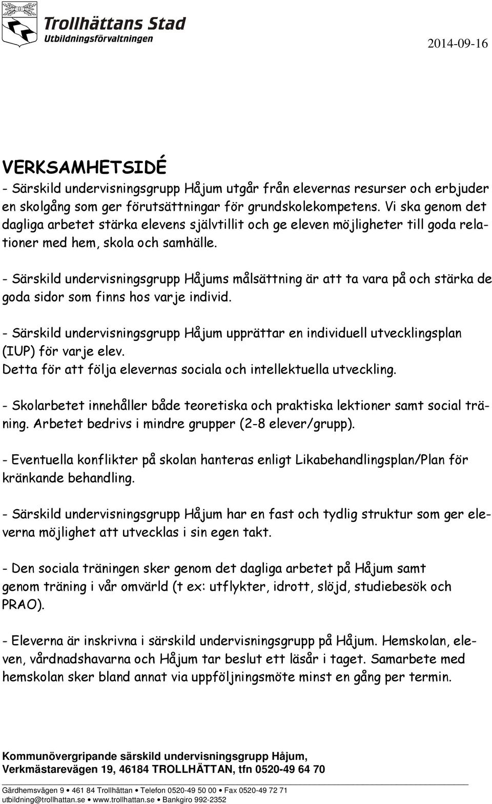 - Särskild undervisningsgrupp Håjums målsättning är att ta vara på och stärka de goda sidor som finns hos varje individ.