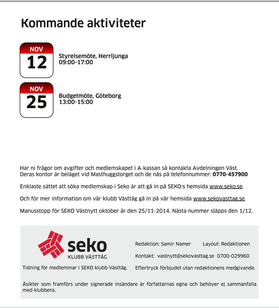 o.se. Och för mer information om vår klubb Västtåg gå in på vår hemsida www.sekovasttag.se. Manusstopp för SEKO Västnytt oktober är den 25/11-2014. Nästa nummer släpps den 1/12.