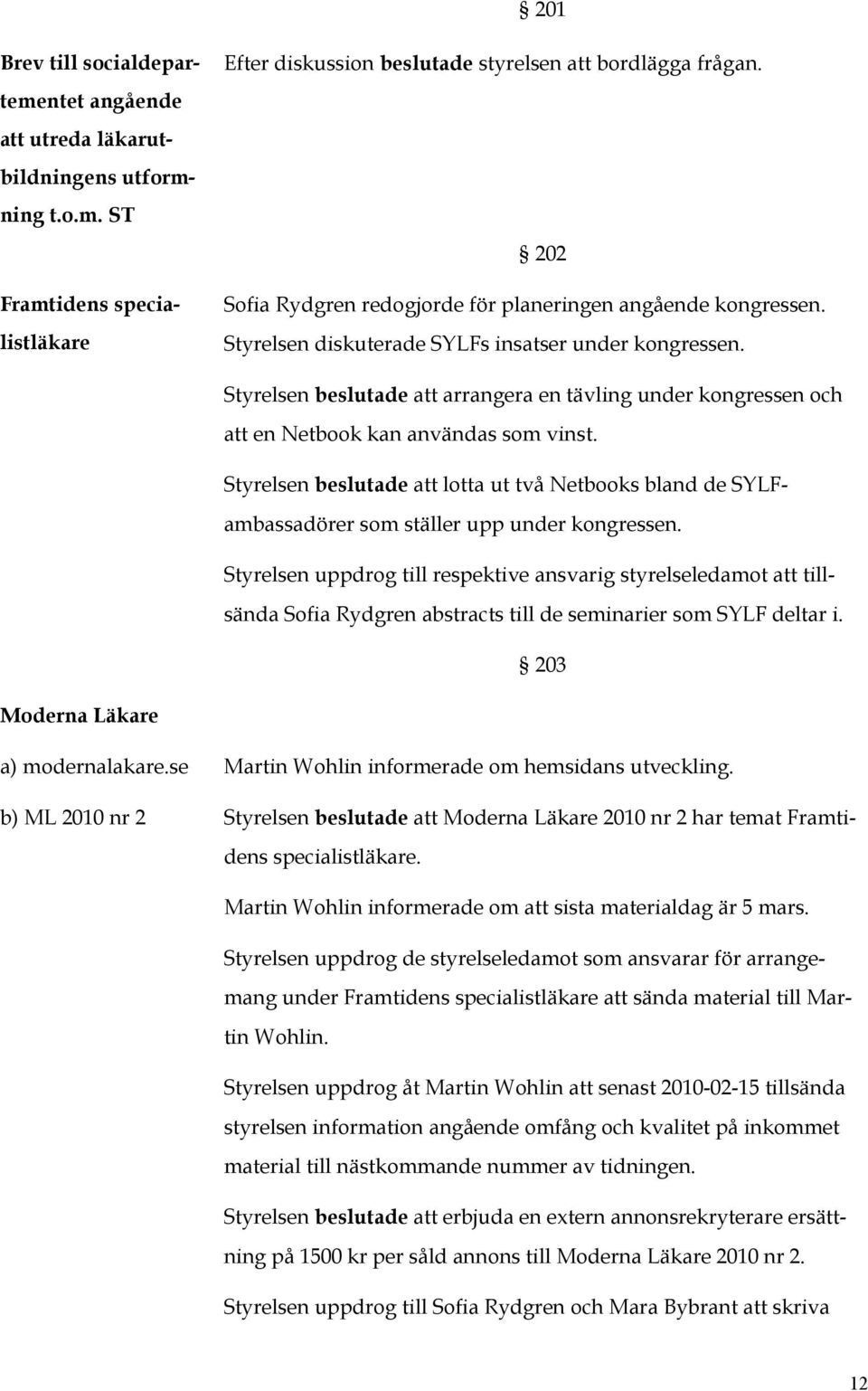 Styrelsen beslutade att arrangera en tävling under kongressen och att en Netbook kan användas som vinst.