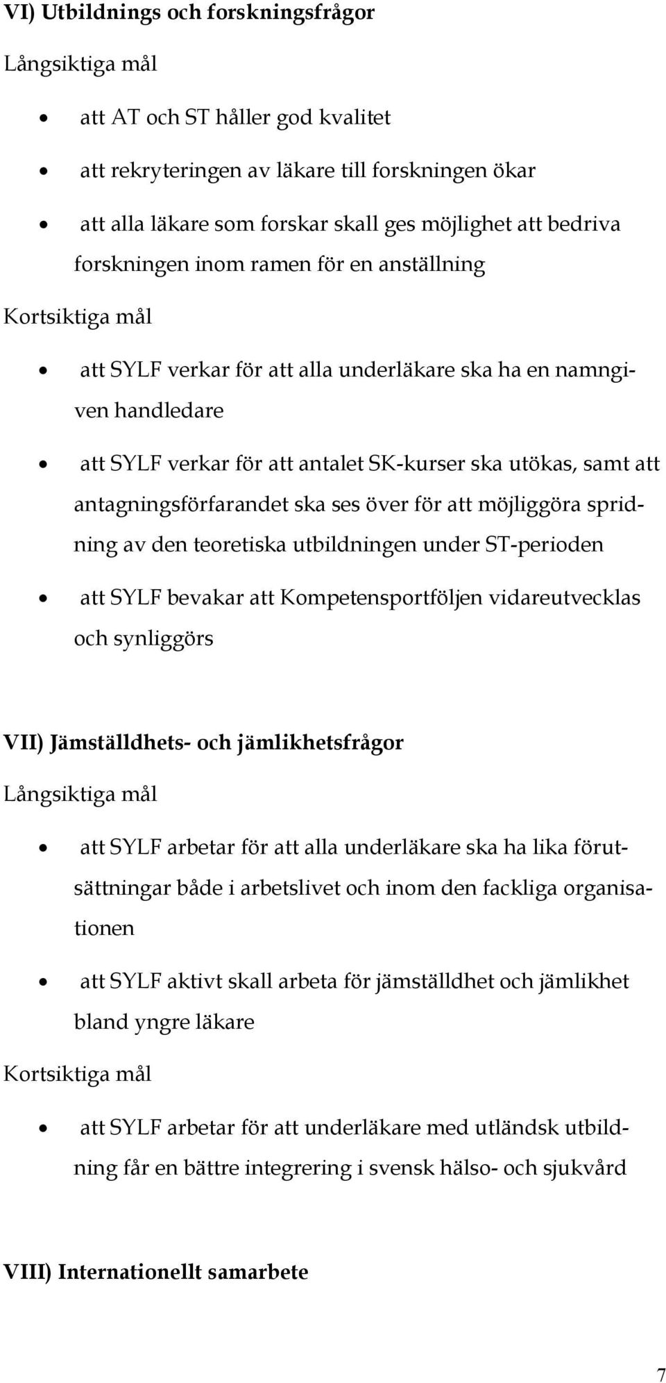 antagningsförfarandet ska ses över för att möjliggöra spridning av den teoretiska utbildningen under ST-perioden att SYLF bevakar att Kompetensportföljen vidareutvecklas och synliggörs VII)