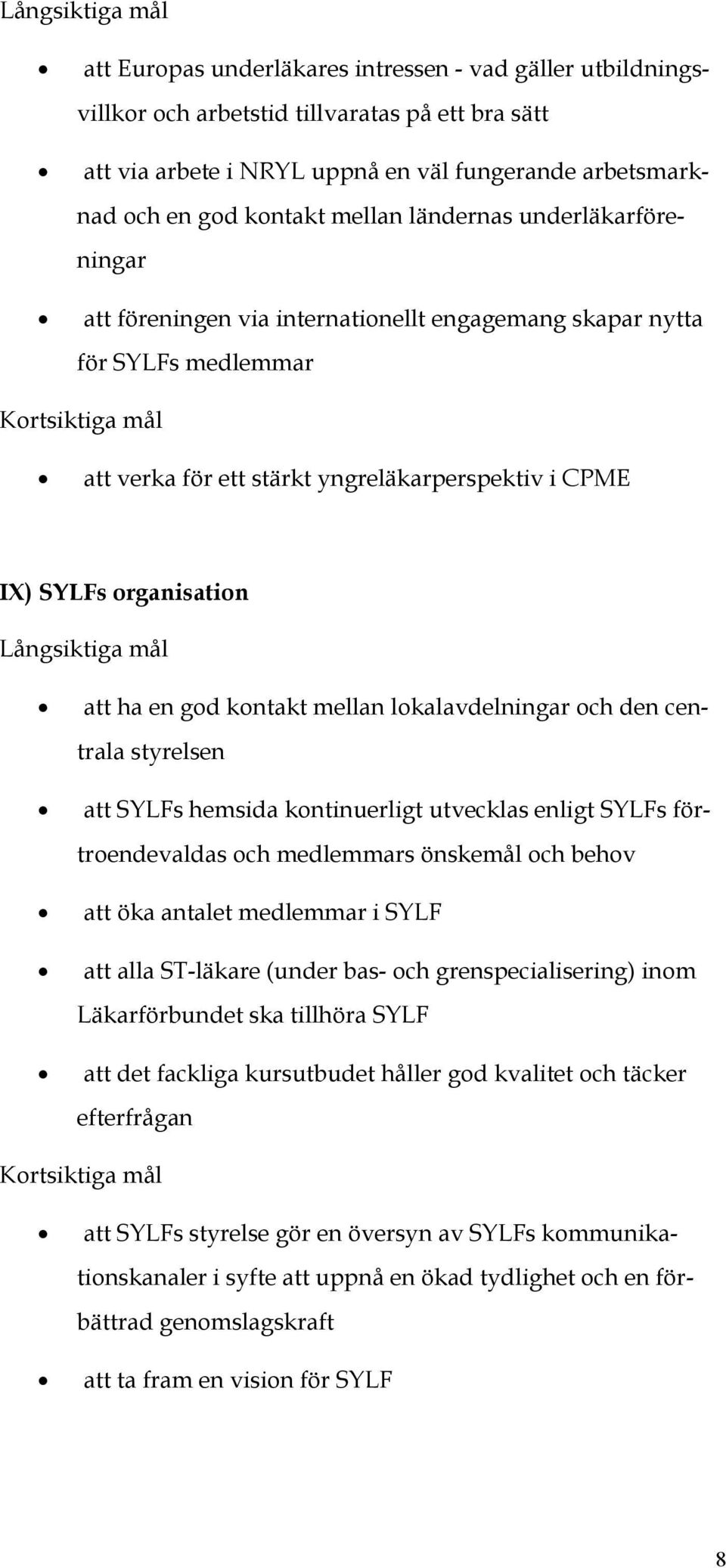 SYLFs organisation Långsiktiga mål att ha en god kontakt mellan lokalavdelningar och den centrala styrelsen att SYLFs hemsida kontinuerligt utvecklas enligt SYLFs förtroendevaldas och medlemmars