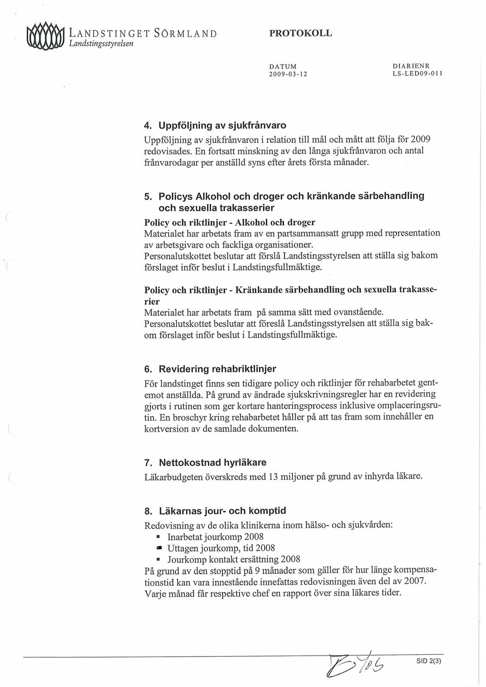 En fortsatt minskning av den långa sjukfrånvaron och antal frånvarodagar per anställd syns efter årets första månader. 5.