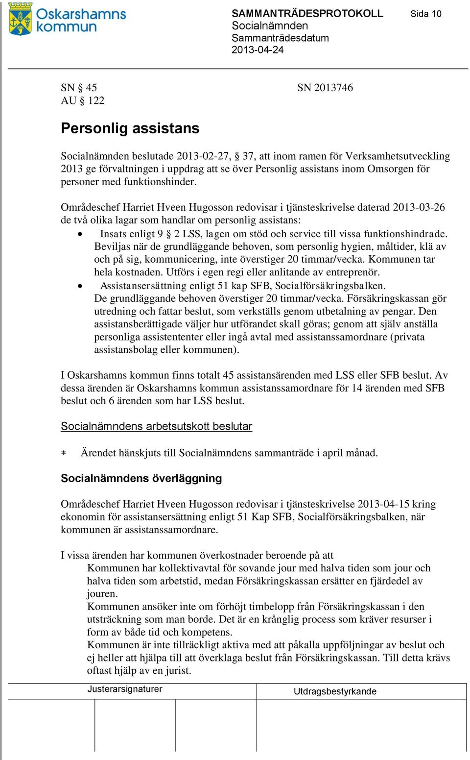 Områdeschef Harriet Hveen Hugosson redovisar i tjänsteskrivelse daterad 2013-03-26 de två olika lagar som handlar om personlig assistans: Insats enligt 9 2 LSS, lagen om stöd och service till vissa
