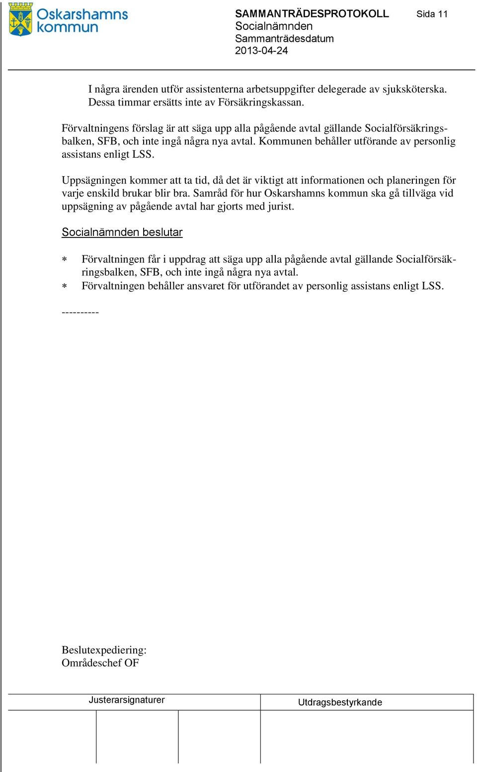 Uppsägningen kommer att ta tid, då det är viktigt att informationen och planeringen för varje enskild brukar blir bra.