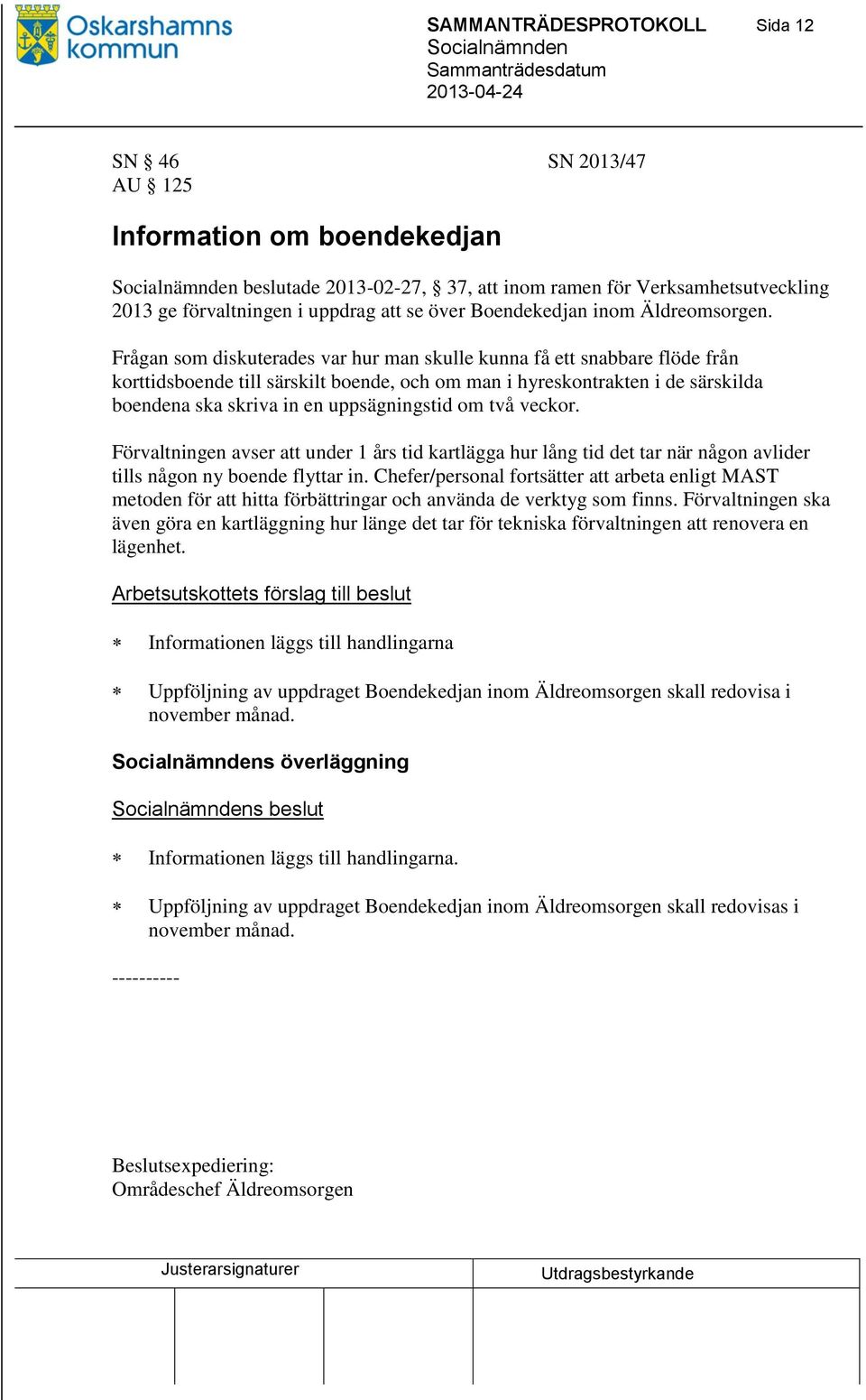 Frågan som diskuterades var hur man skulle kunna få ett snabbare flöde från korttidsboende till särskilt boende, och om man i hyreskontrakten i de särskilda boendena ska skriva in en uppsägningstid