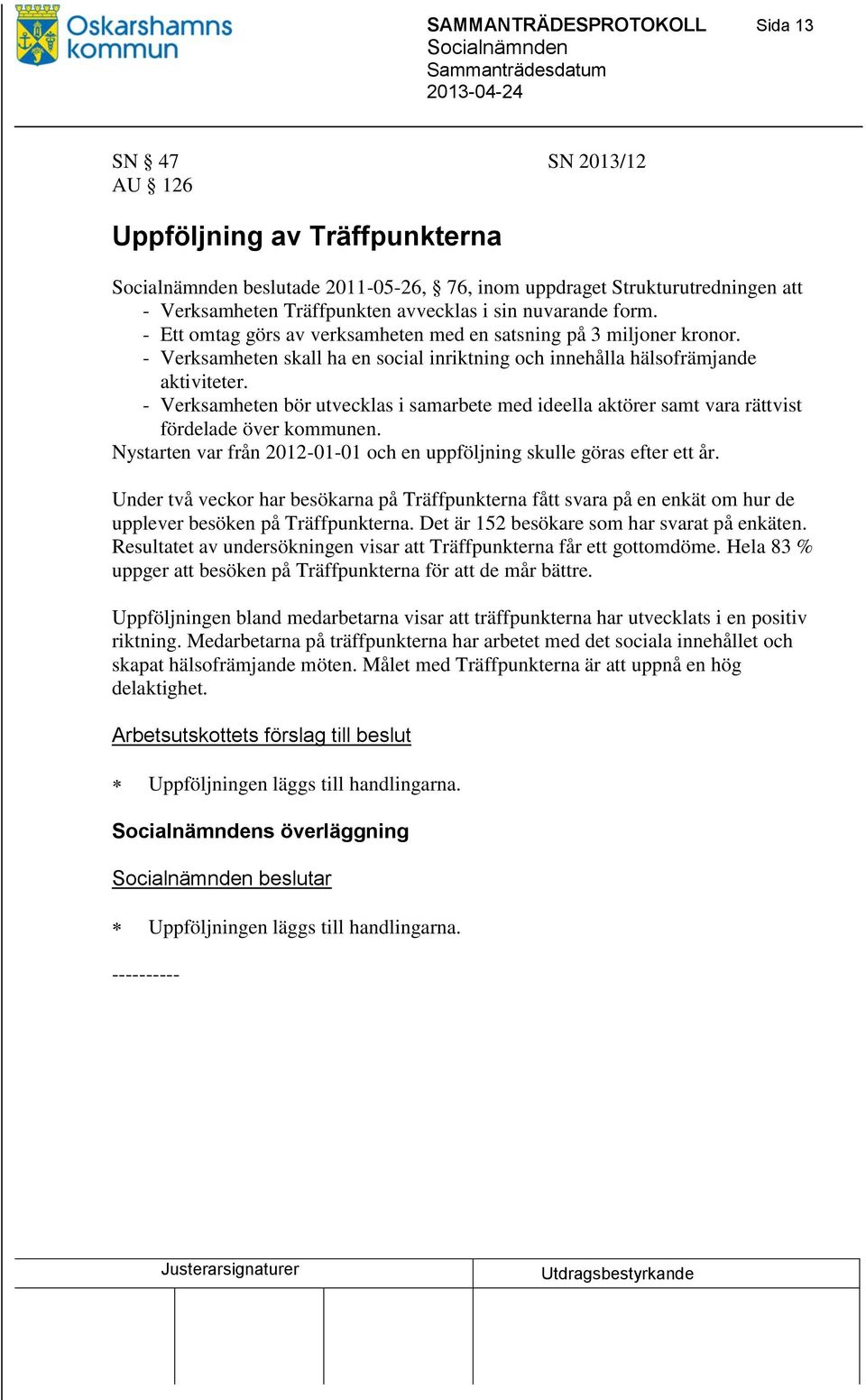 - Verksamheten bör utvecklas i samarbete med ideella aktörer samt vara rättvist fördelade över kommunen. Nystarten var från 2012-01-01 och en uppföljning skulle göras efter ett år.