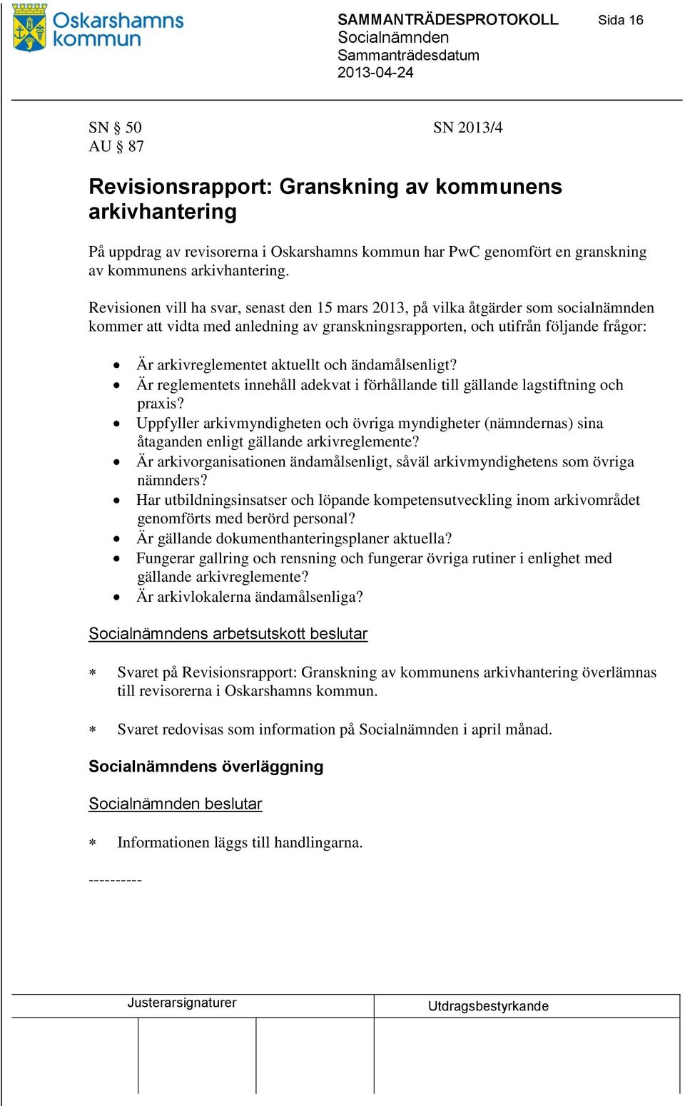 Revisionen vill ha svar, senast den 15 mars 2013, på vilka åtgärder som socialnämnden kommer att vidta med anledning av granskningsrapporten, och utifrån följande frågor: Är arkivreglementet aktuellt