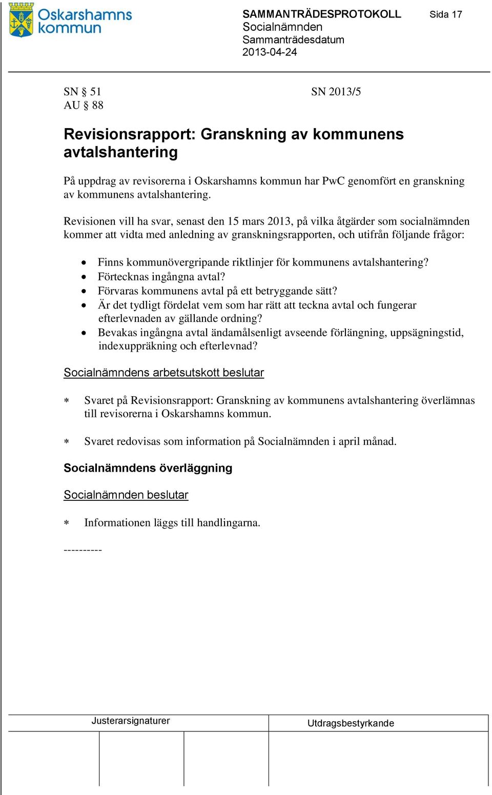 Revisionen vill ha svar, senast den 15 mars 2013, på vilka åtgärder som socialnämnden kommer att vidta med anledning av granskningsrapporten, och utifrån följande frågor: Finns kommunövergripande