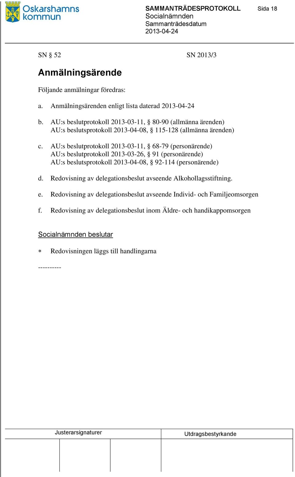 AU:s beslutprotokoll 2013-03-11, 68-79 (personärende) AU:s beslutprotokoll 2013-03-26, 91 (personärende) AU:s beslutsprotokoll 2013-04-08, 92-114 (personärende) d.