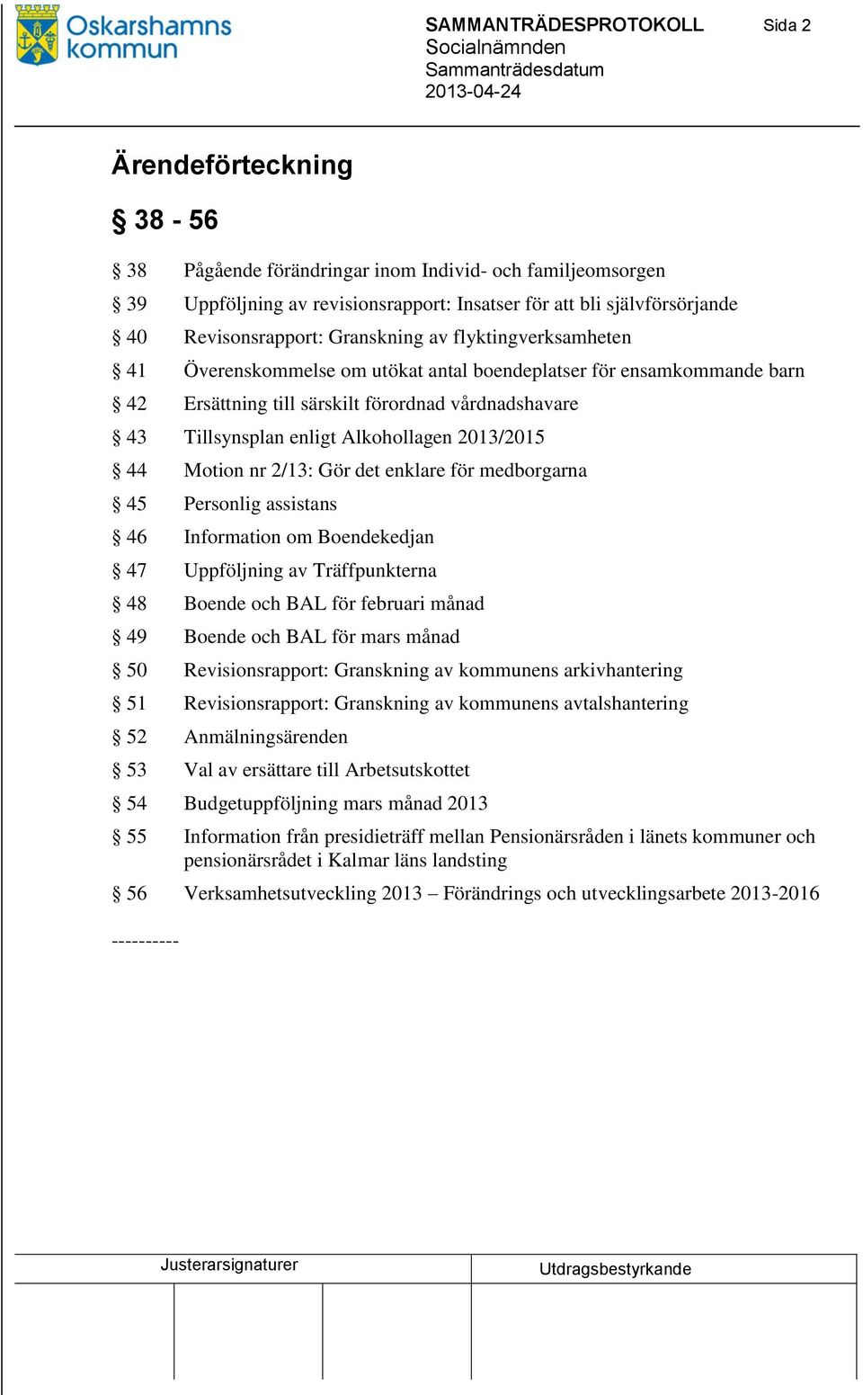 Alkohollagen 2013/2015 44 Motion nr 2/13: Gör det enklare för medborgarna 45 Personlig assistans 46 Information om Boendekedjan 47 Uppföljning av Träffpunkterna 48 Boende och BAL för februari månad