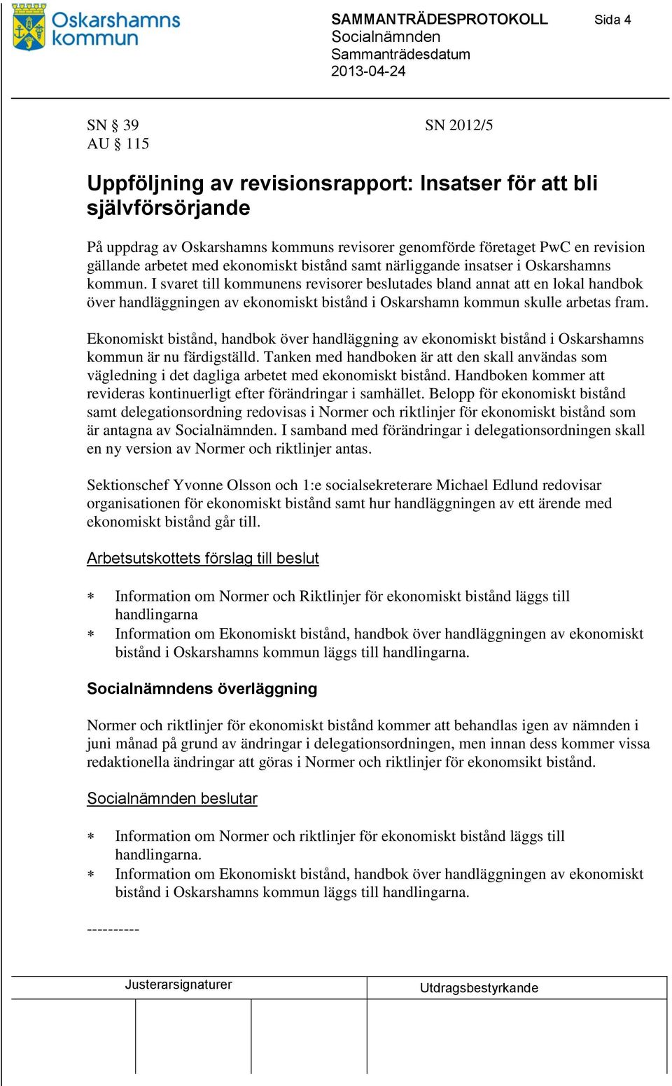 I svaret till kommunens revisorer beslutades bland annat att en lokal handbok över handläggningen av ekonomiskt bistånd i Oskarshamn kommun skulle arbetas fram.