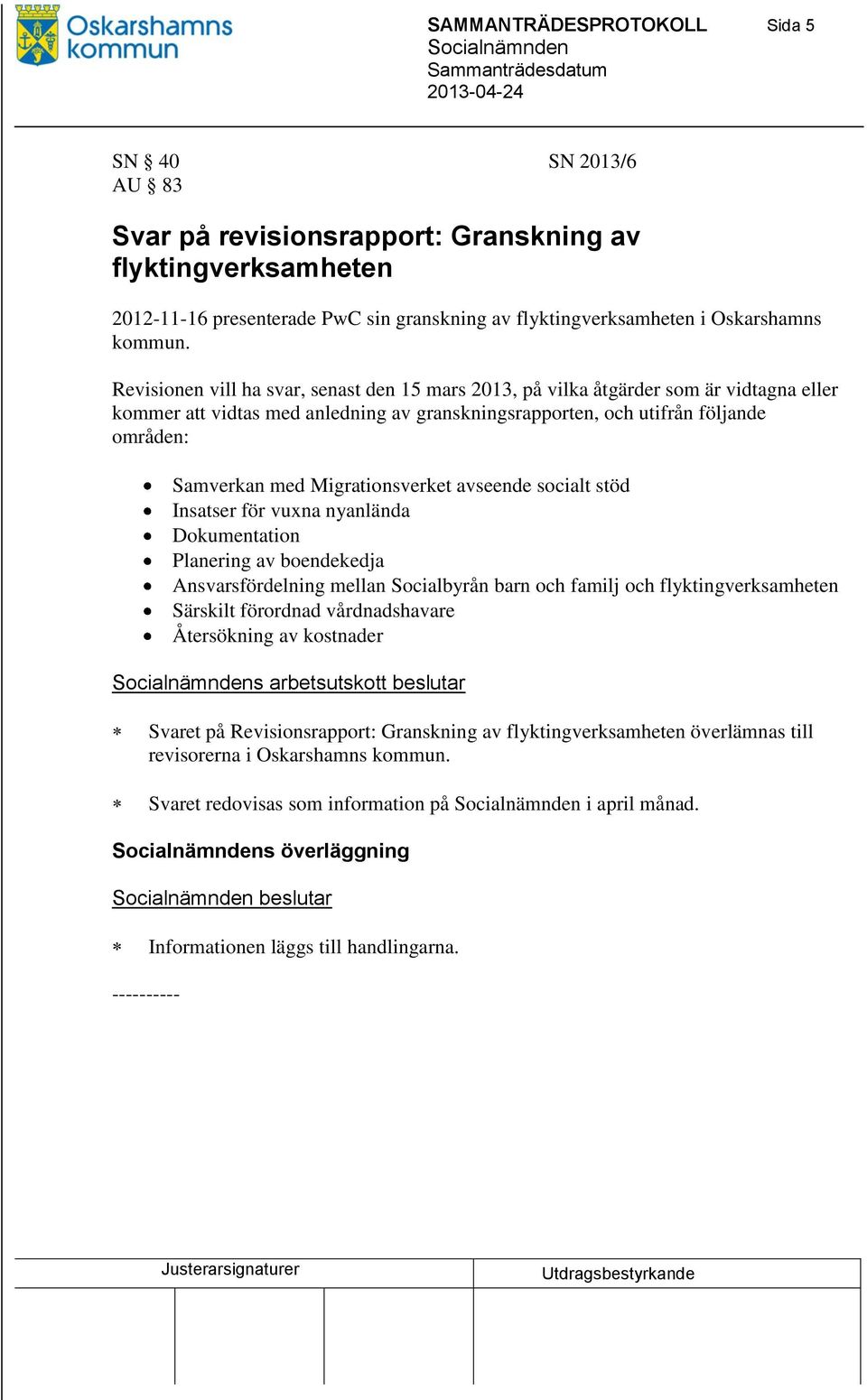 Migrationsverket avseende socialt stöd Insatser för vuxna nyanlända Dokumentation Planering av boendekedja Ansvarsfördelning mellan Socialbyrån barn och familj och flyktingverksamheten Särskilt