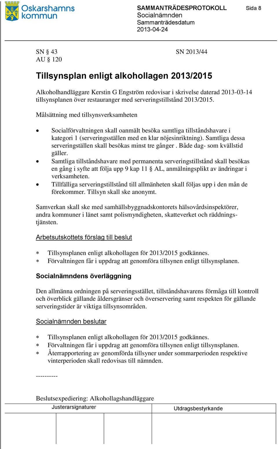 Målsättning med tillsynsverksamheten Socialförvaltningen skall oanmält besöka samtliga tillståndshavare i kategori 1 (serveringsställen med en klar nöjesinriktning).