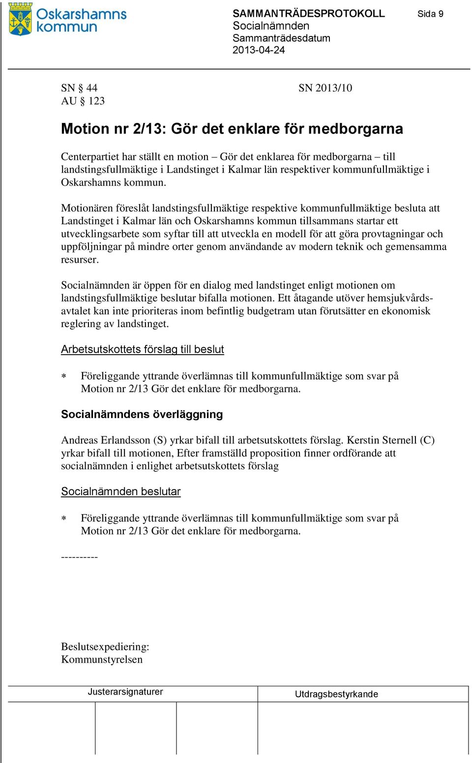 Motionären föreslåt landstingsfullmäktige respektive kommunfullmäktige besluta att Landstinget i Kalmar län och Oskarshamns kommun tillsammans startar ett utvecklingsarbete som syftar till att