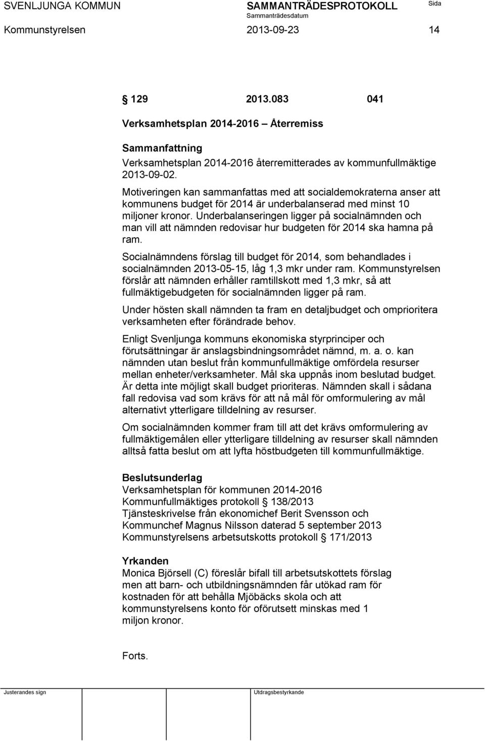 Underbalanseringen ligger på socialnämnden och man vill att nämnden redovisar hur budgeten för 2014 ska hamna på ram.