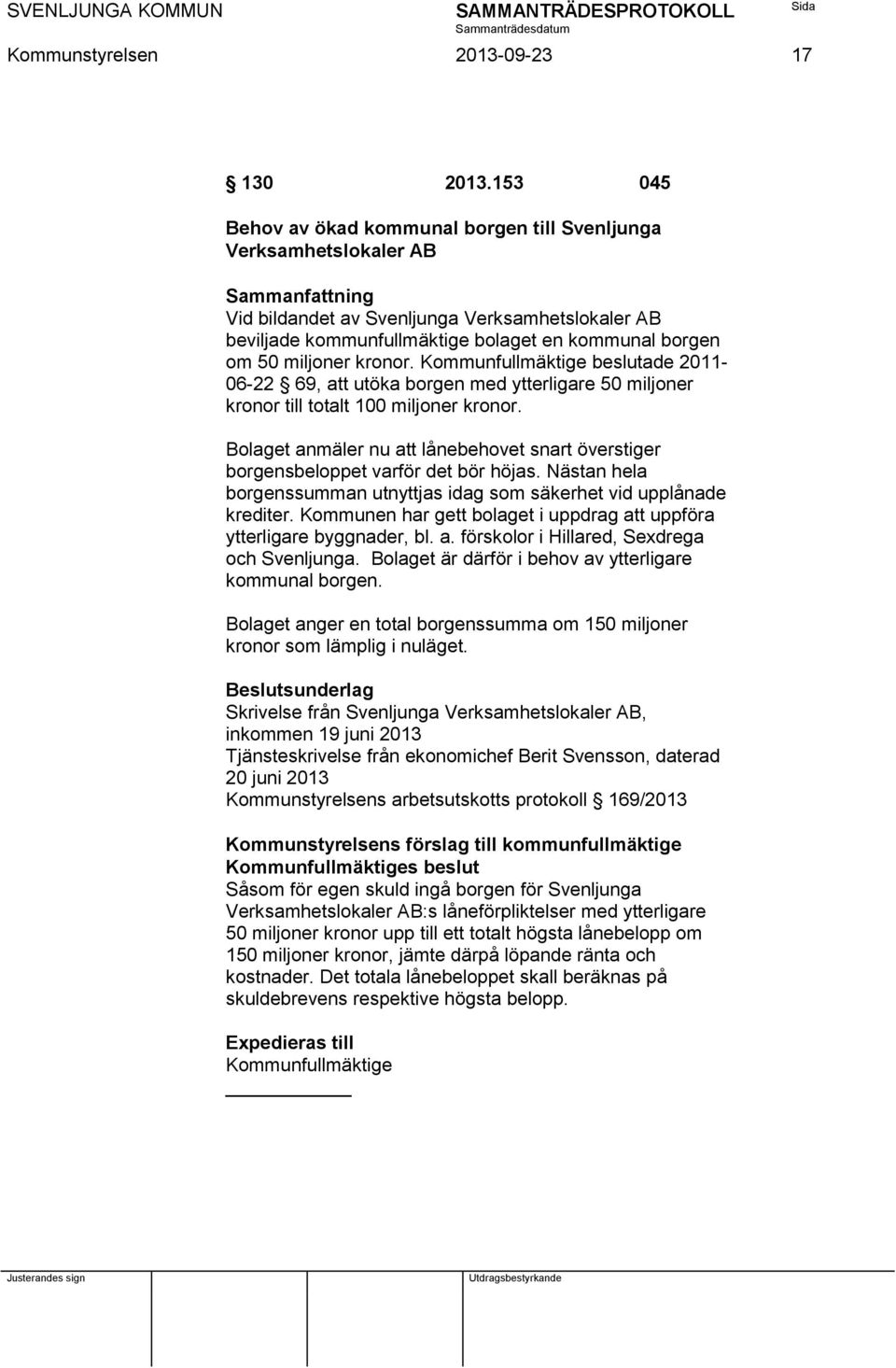 50 miljoner kronor. Kommunfullmäktige beslutade 2011-06-22 69, att utöka borgen med ytterligare 50 miljoner kronor till totalt 100 miljoner kronor.