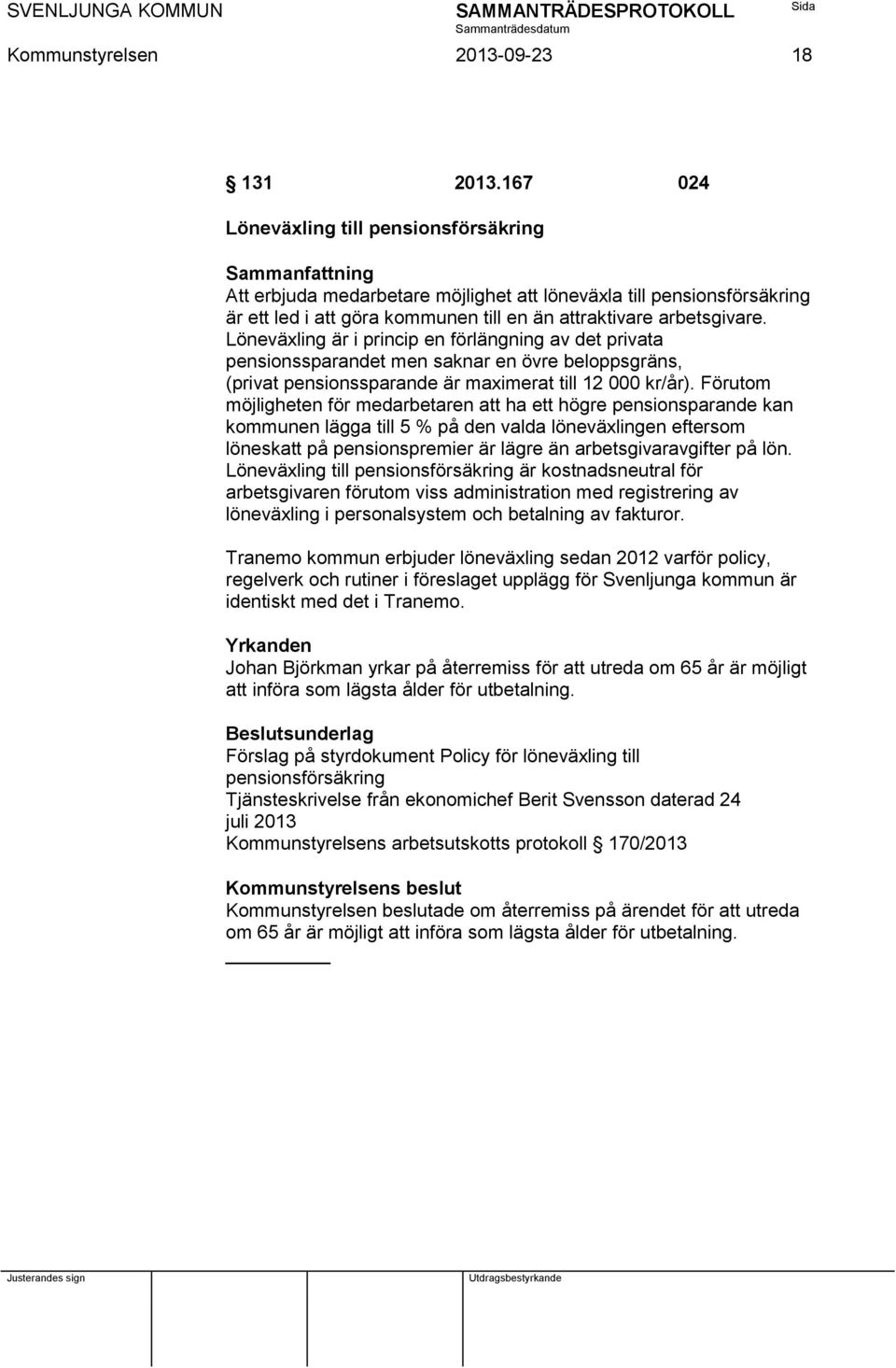 Löneväxling är i princip en förlängning av det privata pensionssparandet men saknar en övre beloppsgräns, (privat pensionssparande är maximerat till 12 000 kr/år).