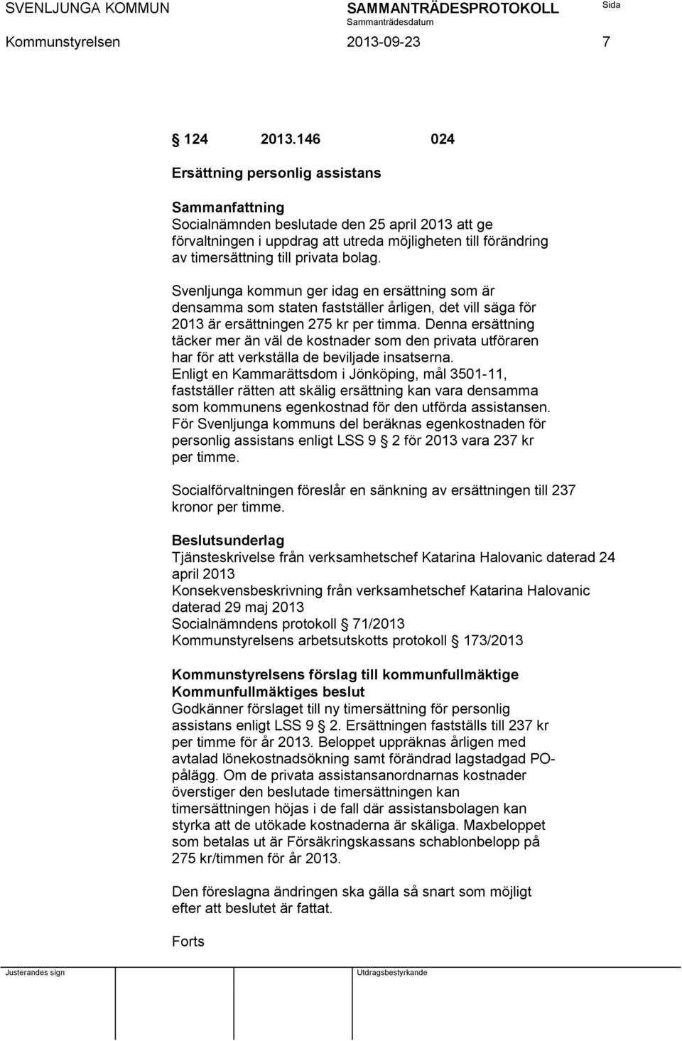 bolag. Svenljunga kommun ger idag en ersättning som är densamma som staten fastställer årligen, det vill säga för 2013 är ersättningen 275 kr per timma.